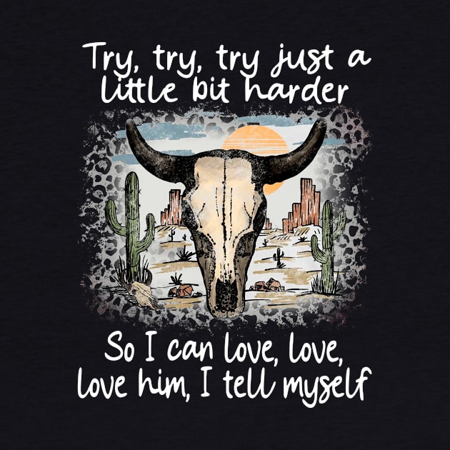 Try, Try, Try Just A Little Bit Harder So I Can Love, Love, Love Him, I Tell Myself Cactus Deserts Bull by Maja Wronska